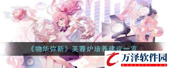 物華彌新芙蓉爐培養(yǎng)建議一覽