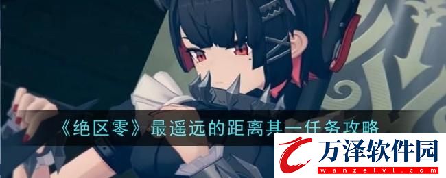 絕區(qū)零最遙遠(yuǎn)的距離其一任務(wù)怎么完成