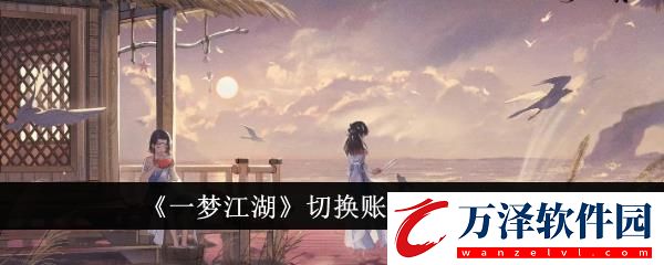 一夢(mèng)江湖切換賬號(hào)方法介紹