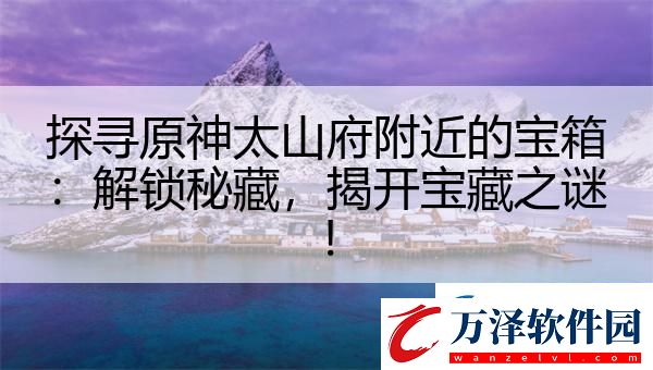 探尋原神太山府附近的寶箱