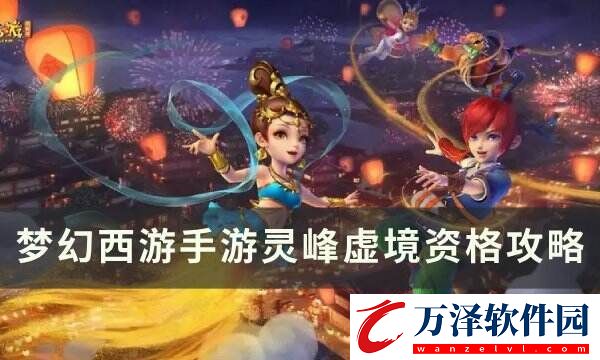 夢幻西游手游靈峰虛境資格怎么打