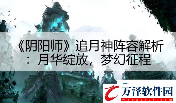 陰陽師追月神陣容解析