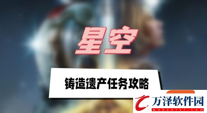 星空鑄造遺產(chǎn)任務(wù)攻略